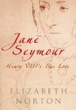 Jane Seymour: Henry VIIIs True Love