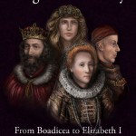 A History of the English Monarchy from Boadicea to Elizabeth I – New Book!