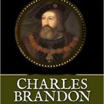 Charles Brandon: The King’s Man