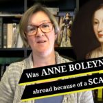 Was Anne Boleyn sent abroad because of her scandalous behaviour?