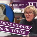 10 February – Catherine Howard goes to the Tower and the Murder of Lord Darnley