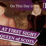17 February – Love at first sight for Mary, Queen of Scots? and Edward Seymour is made Duke of Somerset