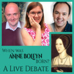 Anne Boleyn’s birthdate – Live debate – Gareth Russell, Dr Owen Emmerson and Claire Ridgway