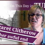 March 25 – Margaret Clitherow, the Pearl of York, and her awful end and the start of the new calendar year in the Tudor period
