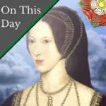May 19 – Anne Boleyn becomes a Queen in Heaven