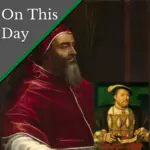 July 11 – Pope Clement VII has had all he can take of Henry VIII