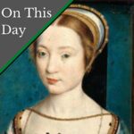 July 20 – The death of Anne Boleyn’s former mistress, Queen Claude of France