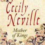 Cecily Neville: Mother of Kings by Amy Licence